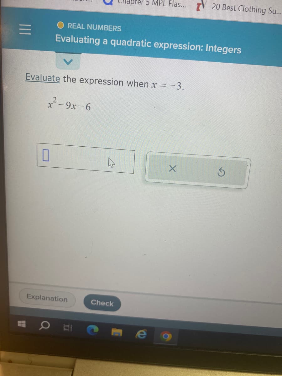 =
Evaluate the expression when x = -3.
x²-9x-6
0
REAL NUMBERS
Evaluating a quadratic expression: Integers
Explanation
Bl
Chapter 5 MPL Flas...
M
Check
e
20 Best Clothing Su...
X
Ś