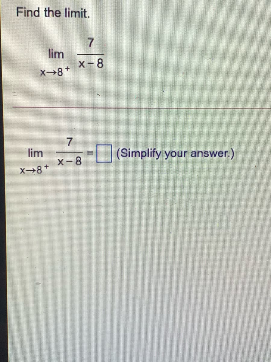 Find the limit.
7
lim
X-8
X8+
lim
(Simplify your answer.)
X-8
X8+
