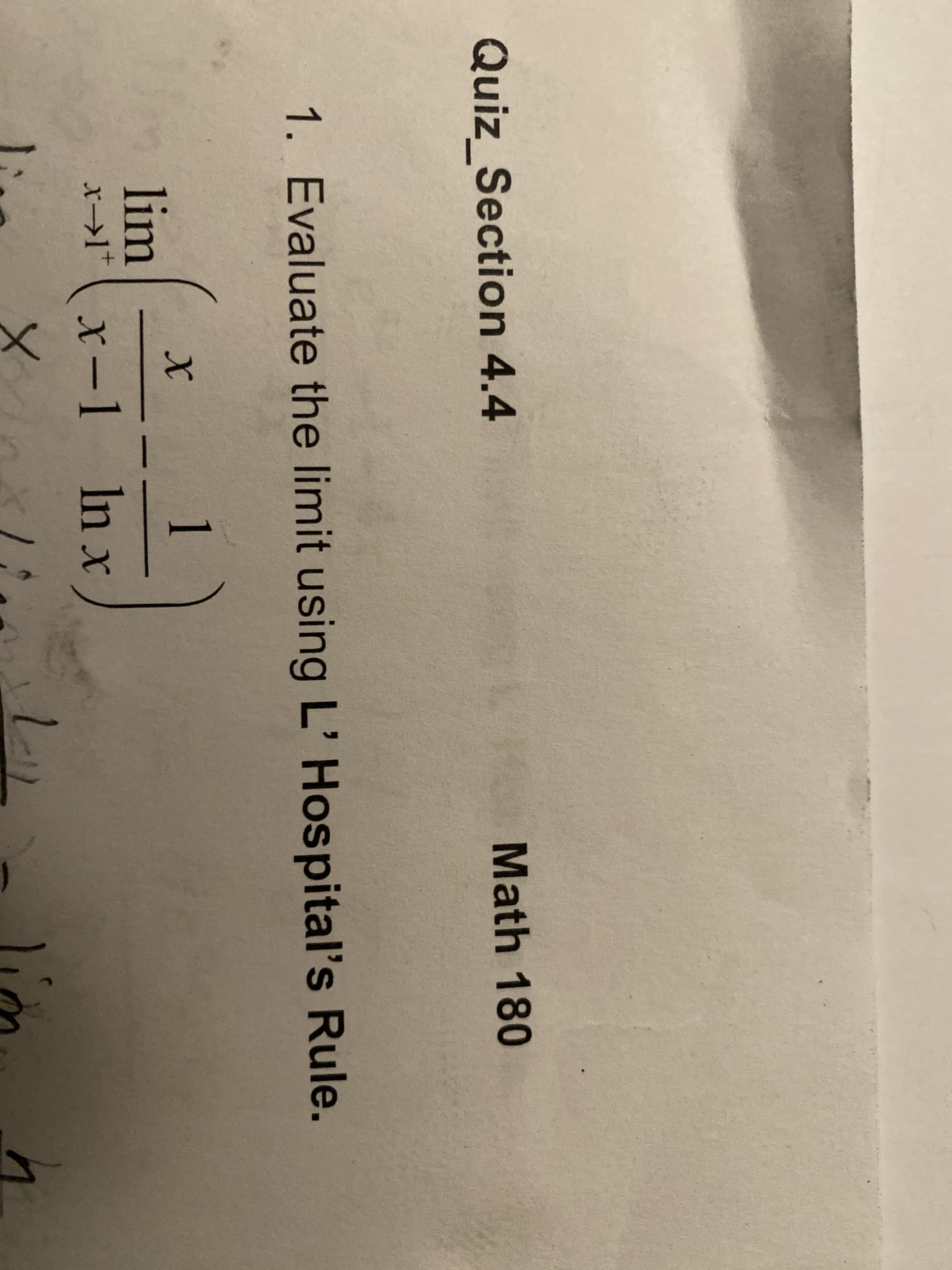 Quiz_Section 4.4
Math 180
1. Evaluate the limit using L' Hospital's Rule.
1
lim
x→l* ( x-1 In x
