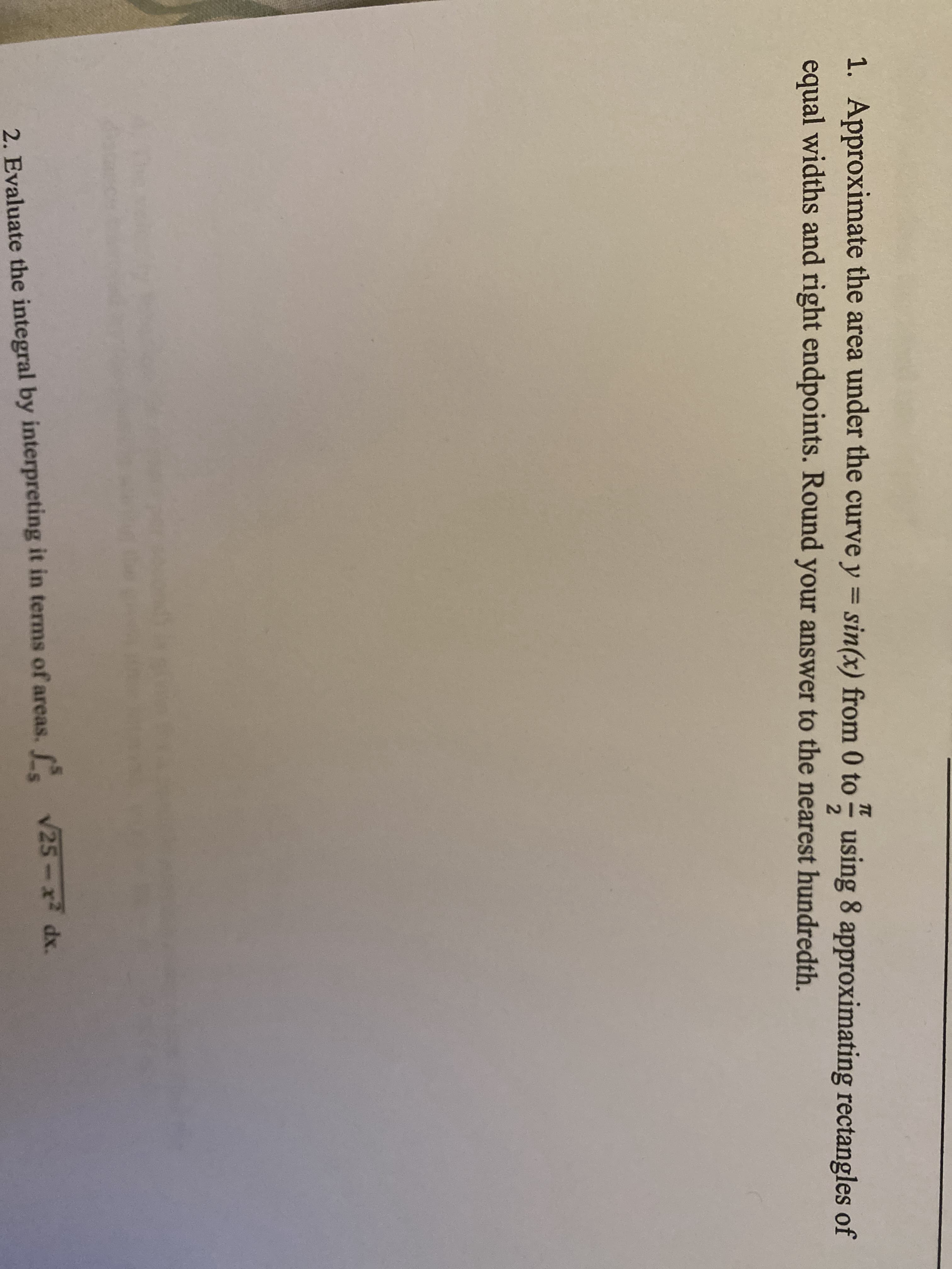1. Approximate the area under the curve y = sin(x) from 0 to - using 8 approximating rectangles of
%3D
equal widths and right endpoints. Round your answer to the nearest hundredth.
