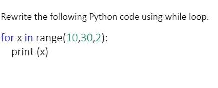 Rewrite the following Python code using while loop.
for x in range(10,30,2):
print (x)
