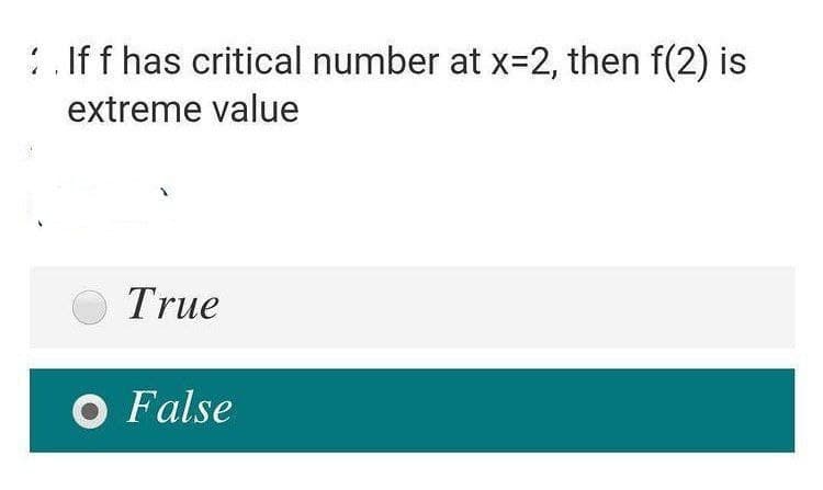 . If f has critical number at X3D2, then f(2) is
extreme value
True
O False
