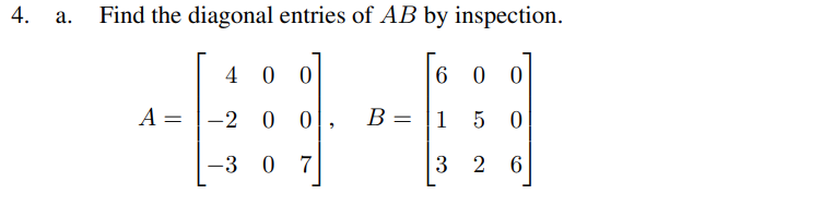 4. a. Find the diagonal entries of AB by inspection.
A =
=
400
-2 0 0,
-3
0 7
B =
600
1 50
326