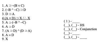 1. AĐ(B v C)
2. (-B ^-C) >D
3. DDA
4 (A = D) =X/.. X
5. A>(-B ^-C)
(1)-
O,O- HS
O,O- Conjunction
6. ADD
7. (A> D) ^ (D A)
8. A = D
9. X
