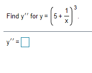 3
Find y" for y = 5+-
y" =D
