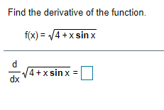 Find the derivative of the function.
f(x) = 4 +x sin x
4+x sin x
=
dx
