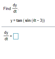 dy
Find
dt
y = tan ( sin (4t - 3))
dy
dt
