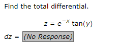 Find the total
differential.
z = ex tan(y)
dz = (No Response)