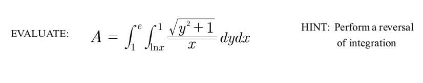 EVALUATE: A
=
[° [²√ y² + 1
Anx
X
dydx
HINT: Perform a reversal
of integration