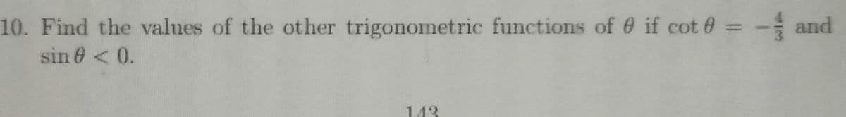 10. Find the values of the other trigonometric functions of 6 if cot 0
and
sin 0 < 0.
143
%3D
