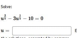 Solve:
u - 3us – 10 = 0
U =
E
