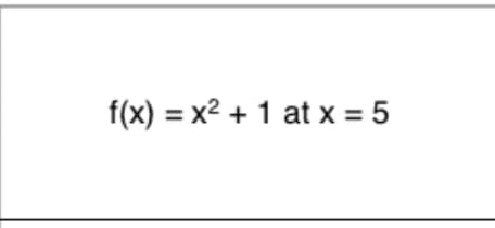 f(x) = x2 + 1 at x = 5
