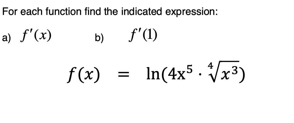 For each function find the indicated expression:
a) f'(x)
b)
f'(1)
f (x)
In(4x5 . /x3)
