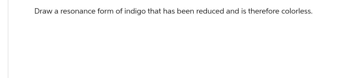 Draw a resonance form of indigo that has been reduced and is therefore colorless.