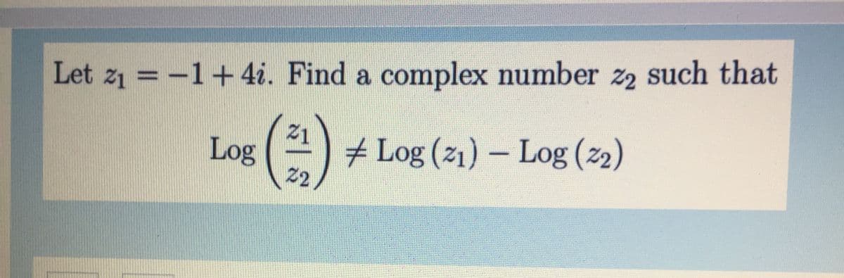 Let z1 = -1+4i. Find a complex number 22 such that
21
Log
# Log (z1) – Log (2)
22
