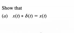 Show that
(a) x(t) * 8(t) = x(t)
