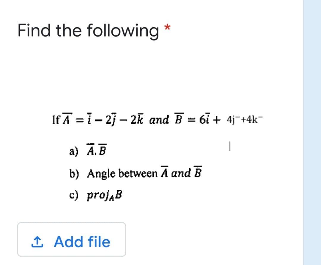 Find the following
If Ā =1- 23 – 2k and B = 6i + 4j+4k-
|
а) А. В
b) Angle between Ā and B
c) projĄB
1 Add file
