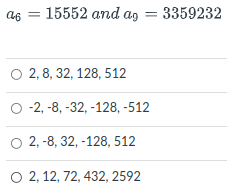 a6
15552 аnd as — 3359232
О 2,8, 32, 128, 512
-2, -8, -32, -128, -512
о 2, -8, 32, -128, 512
о 2, 12, 72, 432, 2592
