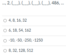 , 2, (_), _), O), ), 486, .
о 4,8, 16, 32
о6, 18, 54, 162
-10, -50, -250, -1250
о 8,32, 128, 512
