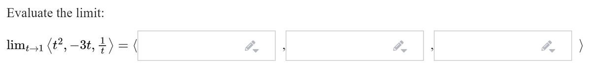 Evaluate the limit:
lim¬1 (t², –3t, 4) = (
Lt→
