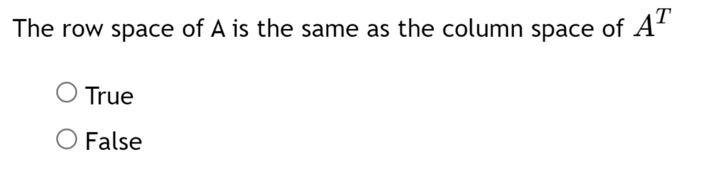 The row space of A is the same as the column space of A'
O True
O False
