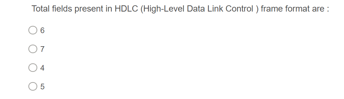 Total fields present in HDLC (High-Level Data Link Control ) frame format are :
6.
7
4
