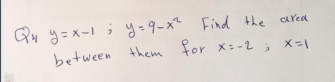 Qu y=x-1; y=9-x²
between them for x=-2;
Find the cred
%3D
