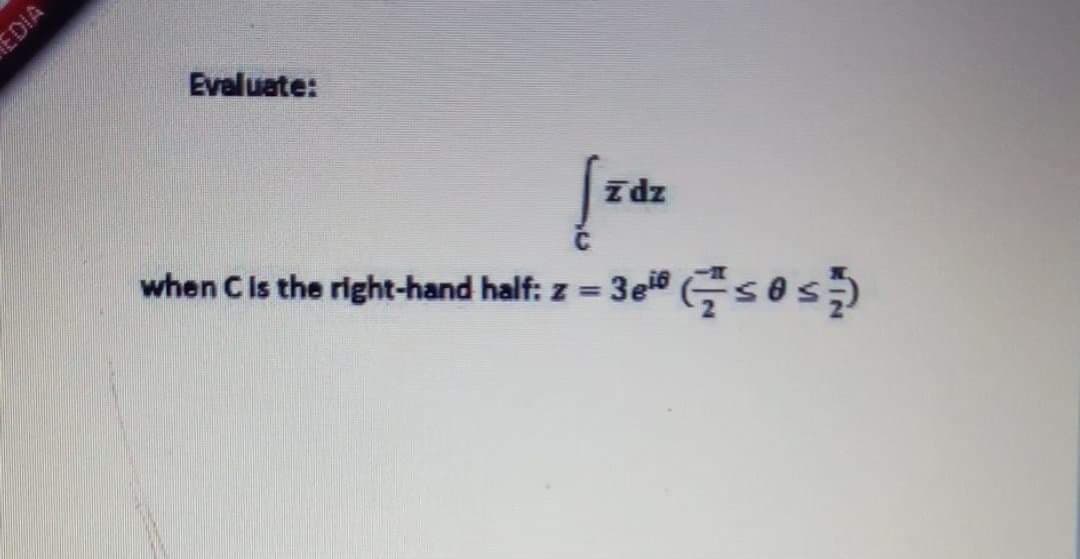 Evaluate:
īdz
when CIs the right-hand half: z =
3e (GsOs
EDIA
