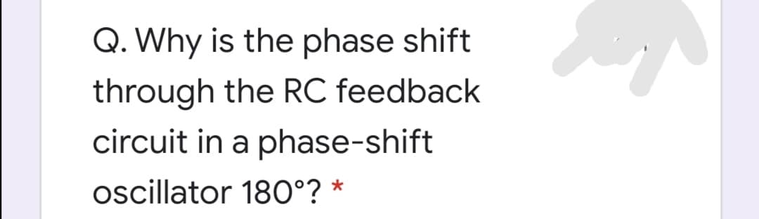 Q. Why is the phase shift
through the RC feedback
circuit in a phase-shift
oscillator 180°? *
