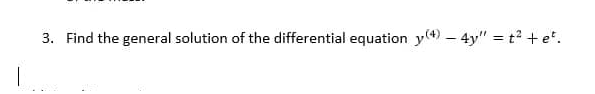 3. Find the general solution of the differential equation y(4) - 4y" = t² + e².