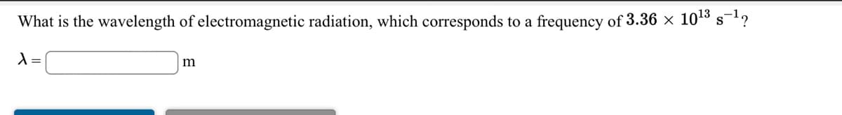 What is the wavelength of electromagnetic radiation, which corresponds to a frequency of 3.36 × 1013 s-1?
