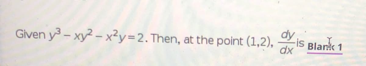 Given y - xy2 – x²y=2. Then, at the point (1,2),
dy
iS Blark 1
dx
