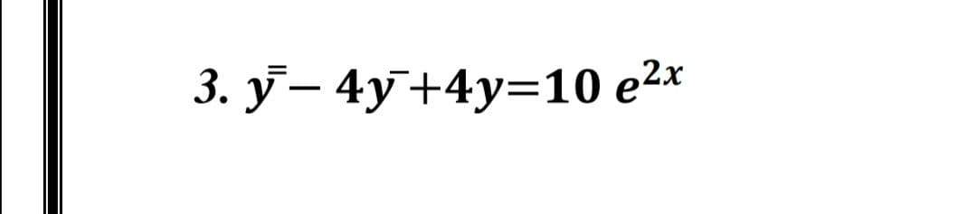 3. y − 4y+4y=10 e²x