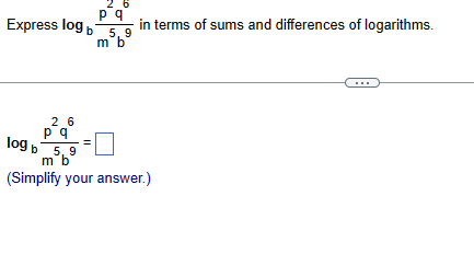 Express log b
26
ра
5,9
mb
in terms of sums and differences of logarithms.
26
ра
log b 5,9
m b
(Simplify your answer.)