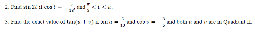 5
2. Find sin 2t if cost =
- and <t< T.
13
5
and cos v =
13
3
3. Find the exact value of tan(u + v) if sin u =
and both u and v are in Quadrant II.
