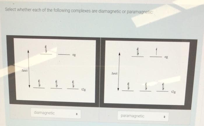 Select whether each of the following complexes are diamagnetic or paramagnetic:
1 1.
Aoct
Aoct
diamagnetic
paramagnetic
