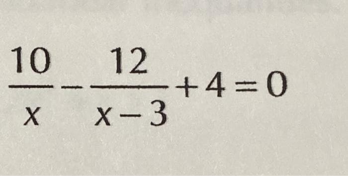 10
X
12
X-3
-+4=0