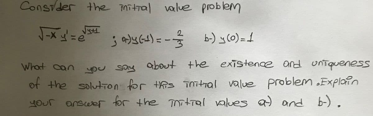 Consider the initral value problem
=e
b-) y(0)= 1
What can ou Soy about the existence and uniqueness
of the solution for this înitral value problem .Explain
YOur anserer tor the Tnitial values a) and b-).
