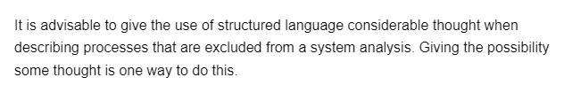 It is advisable to give the use of structured language considerable thought when
describing processes that are excluded from a system analysis. Giving the possibility
some thought is one way to do this.