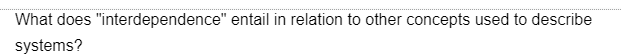 What does "interdependence" entail in relation to other concepts used to describe
systems?