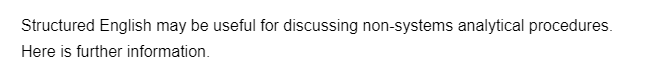 Structured English may be useful for discussing non-systems analytical procedures.
Here is further information.