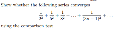 Show whether the following series converges
1
1
1
+.
82
1
22
52
(Зп — 1)°
using the comparison test.
