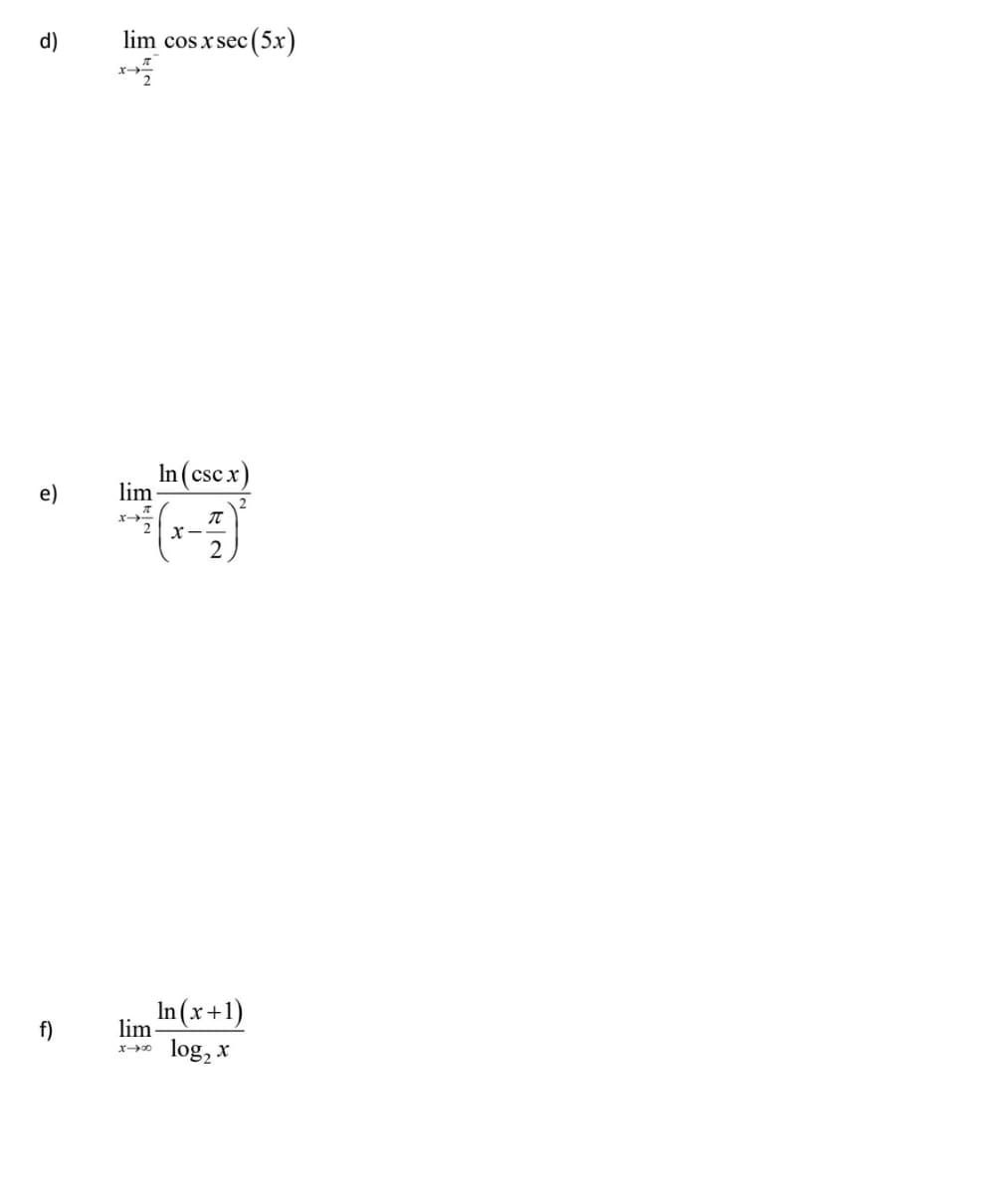 d)
lim cos x sec (5x)
In (csc x)
e)
lim
In (x+1)
lim
f)
log, x
