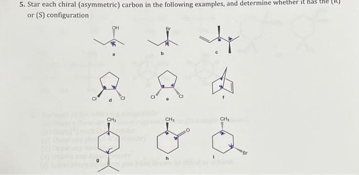 5. Star each chiral (asymmetric) carbon in the following examples, and determine whether it has the
or (S) configuration
CH3
CH3
CH,
