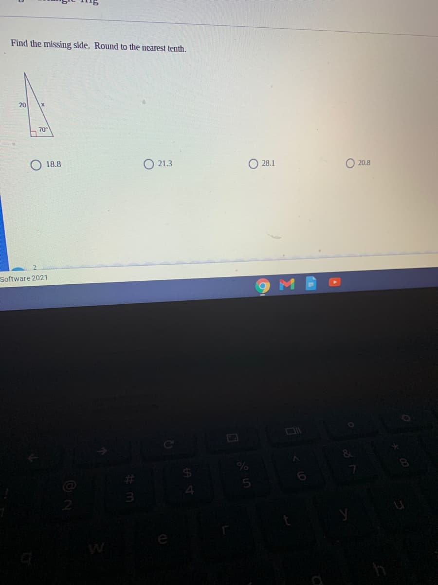 Find the missing side. Round to the nearest tenth.
20
70
18.8
21.3
O 28.1
O 20.8
Software 2021
