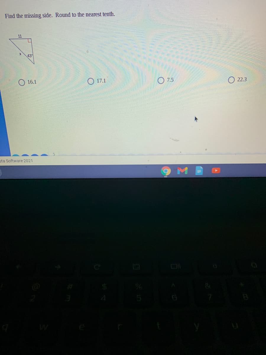 Find the missing side. Round to the nearest tenth.
11
43°
16.1
O 17.1
O 7.5
O 22.3
uta Software 2021
