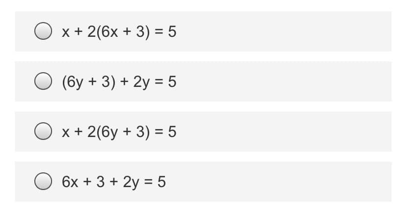 O x + 2(6x + 3) = 5
O (6y + 3) + 2y = 5
O x + 2(6y + 3) = 5
6x + 3 + 2y = 5
