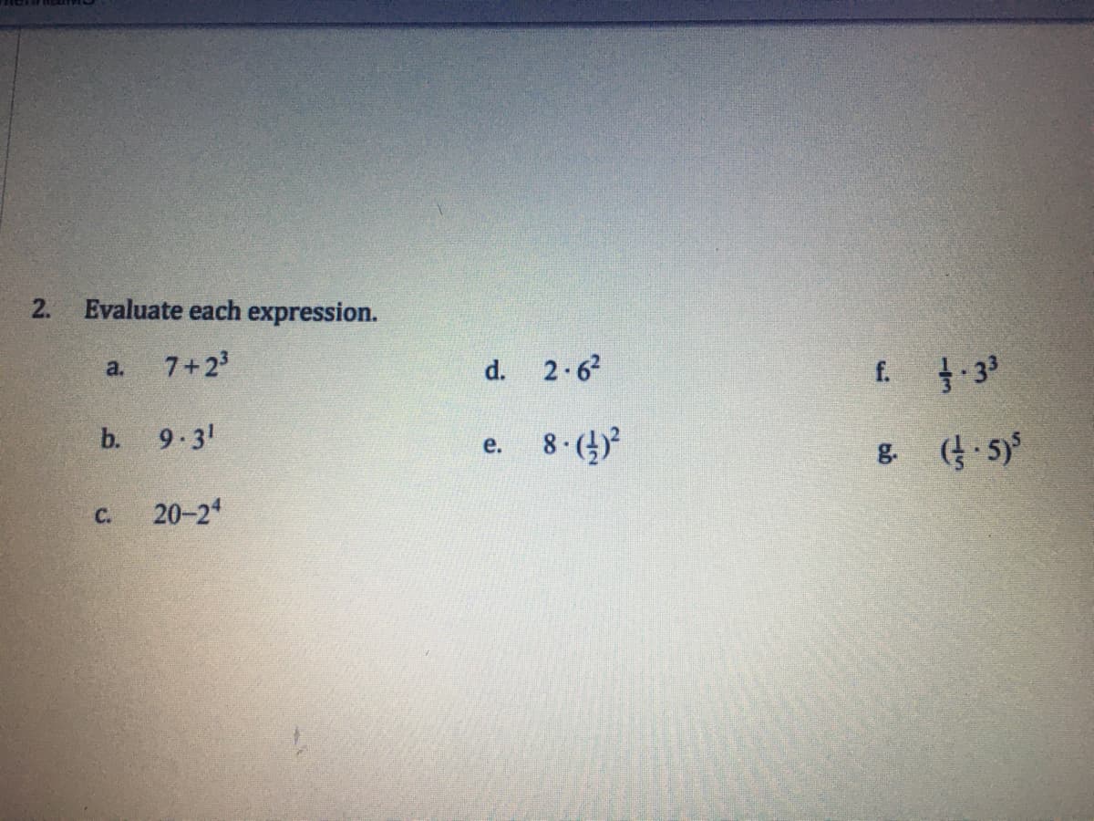 2. Evaluate each expression.
a.
7+23
d. 2.62
f. 33
b. 9 3
8· (4)
е.
(: 5)
g.
20-2
C.
