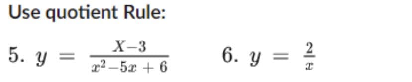 Use quotient Rule:
2
6. y =
X-3
5. У
x2 –5x + 6
