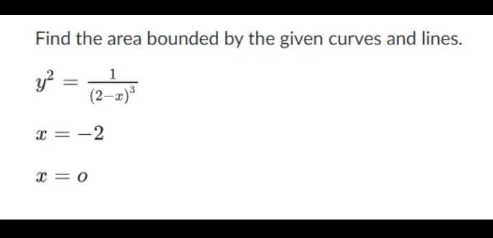 Find the area bounded by the given curves and lines.
1
y? :
(2-a)
x = -2
x = 0
